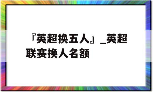 『英超换五人』_英超联赛换人名额