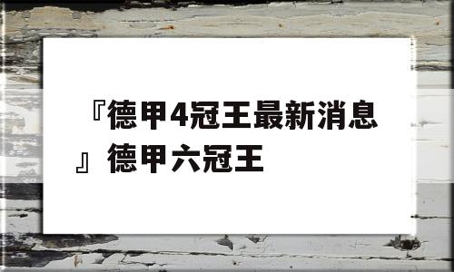 『德甲4冠王最新消息』德甲六冠王