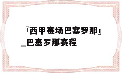 『西甲赛场巴塞罗那』_巴塞罗那赛程