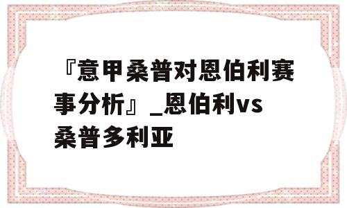 『意甲桑普对恩伯利赛事分析』_恩伯利vs桑普多利亚