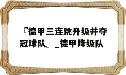 『德甲三连跳升级并夺冠球队』_德甲降级队