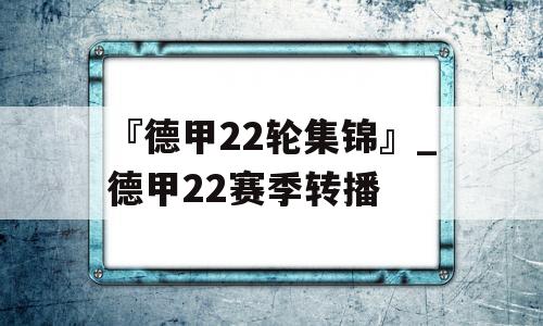 『德甲22轮集锦』_德甲22赛季转播