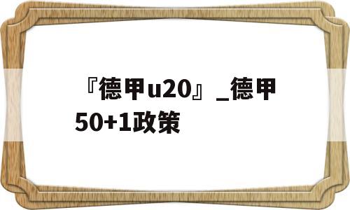 『德甲u20』_德甲50+1政策