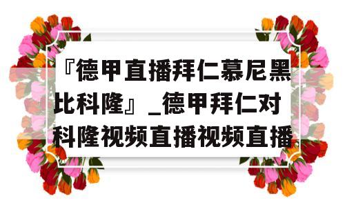 『德甲直播拜仁慕尼黑比科隆』_德甲拜仁对科隆视频直播视频直播