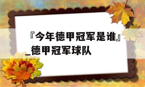 『今年德甲冠军是谁』_德甲冠军球队