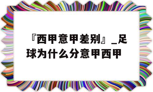 『西甲意甲差别』_足球为什么分意甲西甲