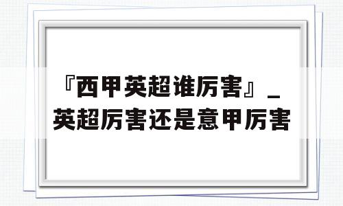 『西甲英超谁厉害』_英超厉害还是意甲厉害