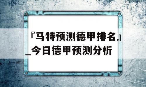 『马特预测德甲排名』_今日德甲预测分析