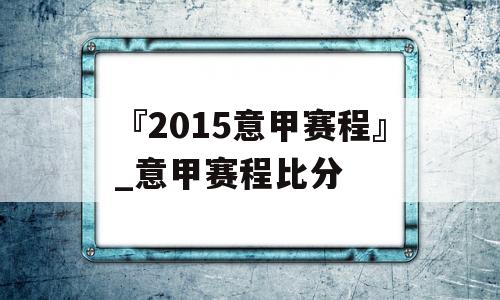 『2015意甲赛程』_意甲赛程比分