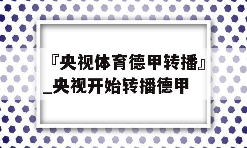 『央视体育德甲转播』_央视开始转播德甲