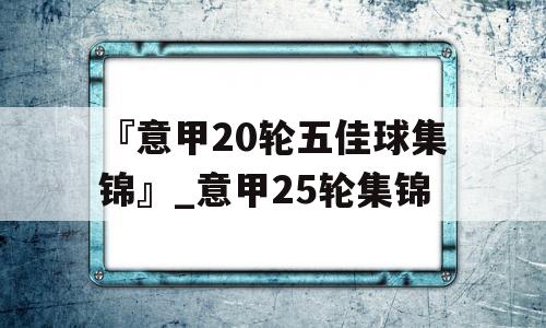 『意甲20轮五佳球集锦』_意甲25轮集锦