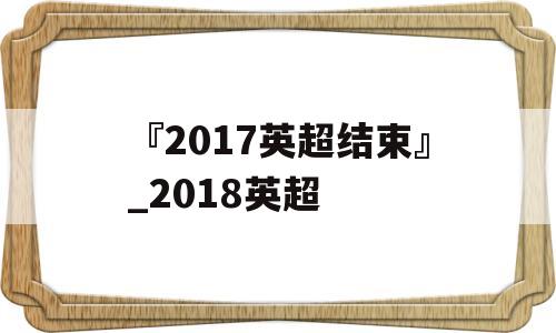 『2017英超结束』_2018英超