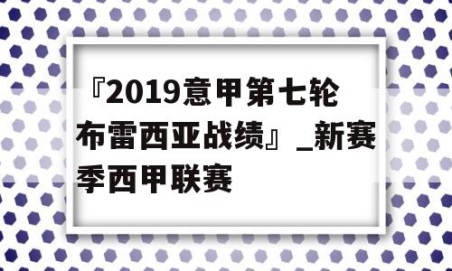 『2019意甲第七轮布雷西亚战绩』_新赛季西甲联赛