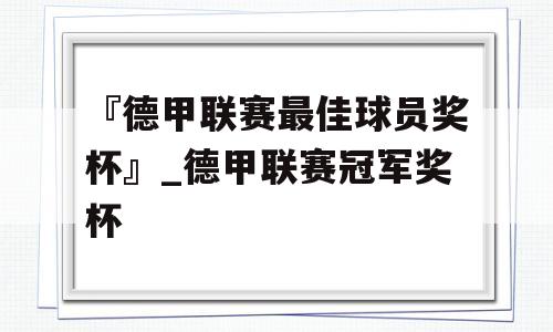 『德甲联赛最佳球员奖杯』_德甲联赛冠军奖杯