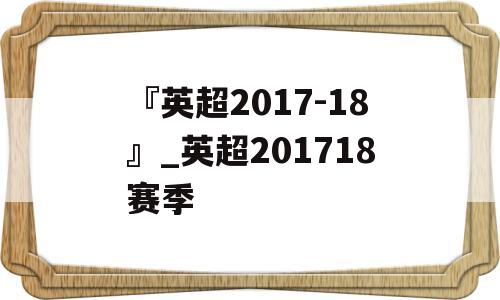 『英超2017-18』_英超201718赛季