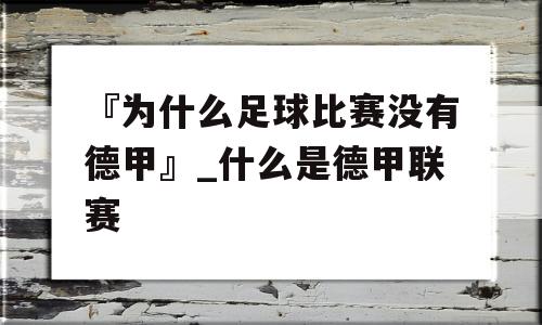 『为什么足球比赛没有德甲』_什么是德甲联赛