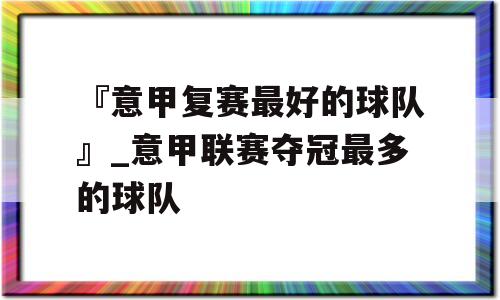 『意甲复赛最好的球队』_意甲联赛夺冠最多的球队