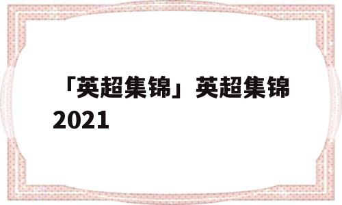 「英超集锦」英超集锦2021