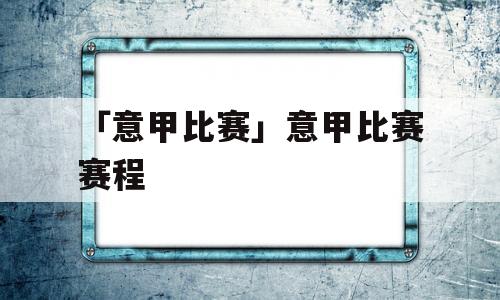 「意甲比赛」意甲比赛赛程