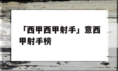 「西甲西甲射手」意西甲射手榜