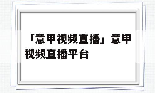 「意甲视频直播」意甲视频直播平台