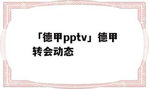 「德甲pptv」德甲转会动态