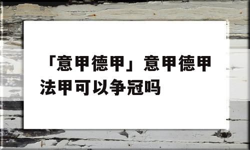 「意甲德甲」意甲德甲法甲可以争冠吗