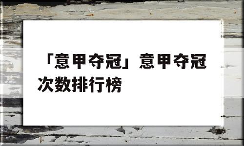 「意甲夺冠」意甲夺冠次数排行榜