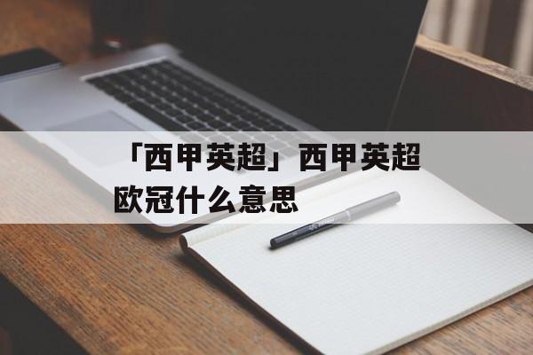 「西甲英超」西甲英超欧冠什么意思