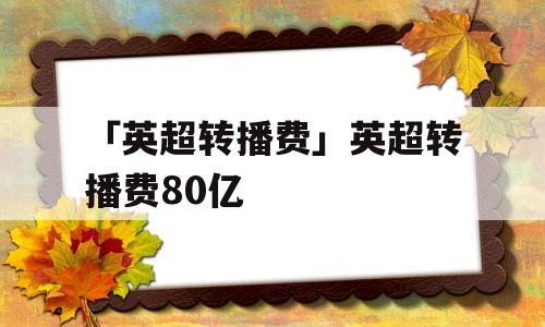 「英超转播费」英超转播费80亿