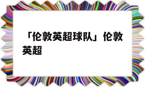 「伦敦英超球队」伦敦英超