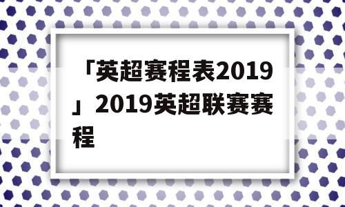 「英超赛程表2019」2019英超联赛赛程