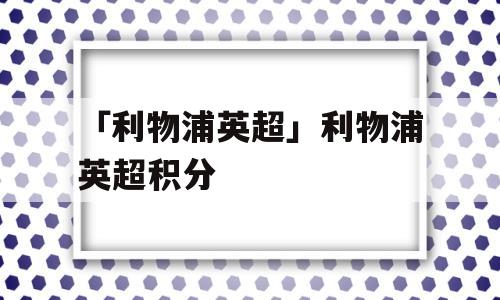 「利物浦英超」利物浦英超积分