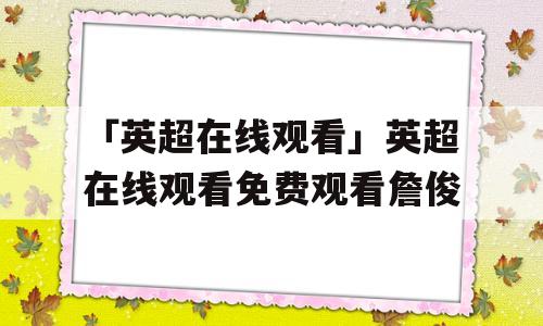 「英超在线观看」英超在线观看免费观看詹俊