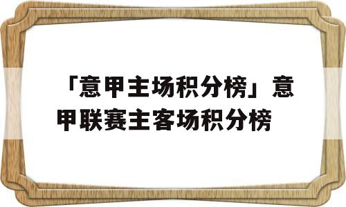 「意甲主场积分榜」意甲联赛主客场积分榜