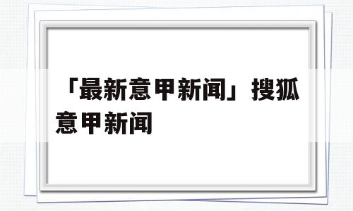 「最新意甲新闻」搜狐意甲新闻