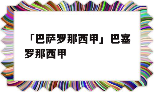 「巴萨罗那西甲」巴塞罗那西甲