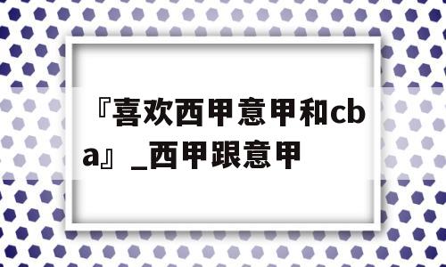 『喜欢西甲意甲和cba』_西甲跟意甲