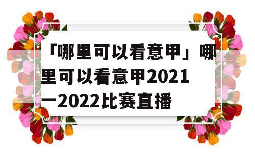 「哪里可以看意甲」哪里可以看意甲2021一2022比赛直播