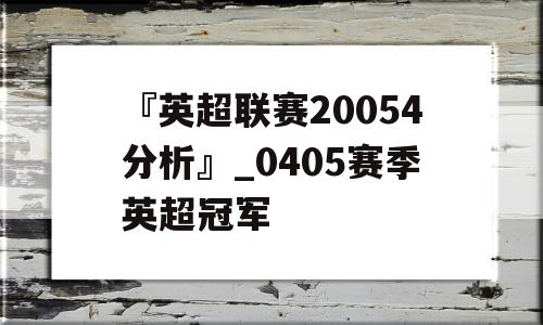 『英超联赛20054分析』_0405赛季英超冠军