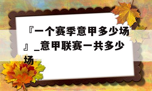 『一个赛季意甲多少场』_意甲联赛一共多少场