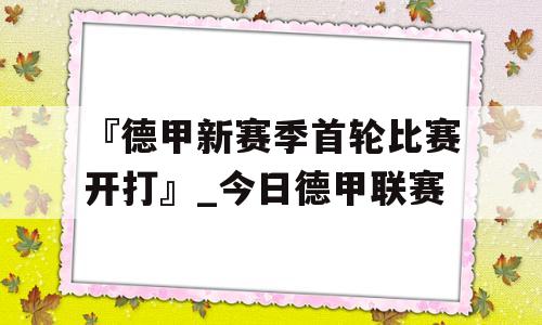 『德甲新赛季首轮比赛开打』_今日德甲联赛