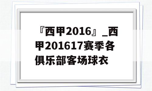 『西甲2016』_西甲201617赛季各俱乐部客场球衣