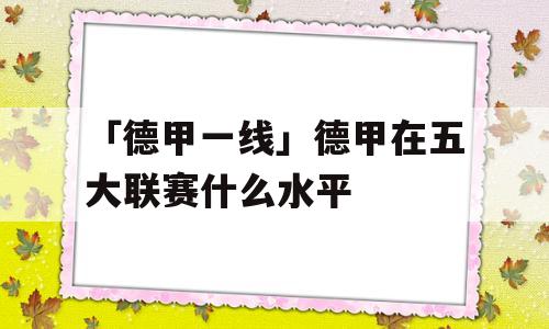 「德甲一线」德甲在五大联赛什么水平