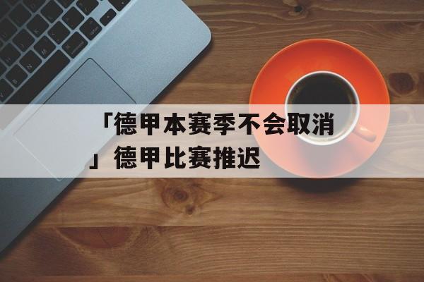 「德甲本赛季不会取消」德甲比赛推迟