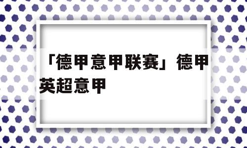 「德甲意甲联赛」德甲英超意甲