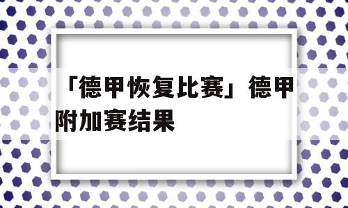 「德甲恢复比赛」德甲附加赛结果