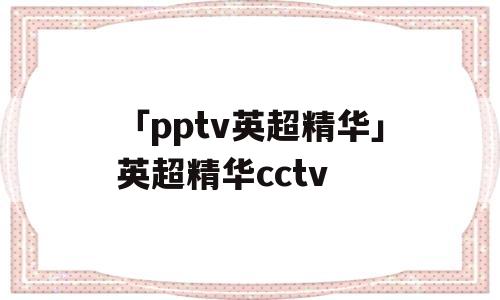 「pptv英超精华」英超精华cctv