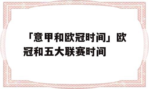 「意甲和欧冠时间」欧冠和五大联赛时间