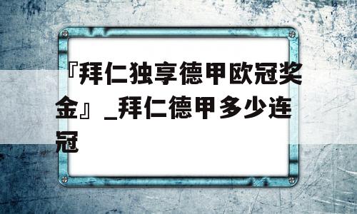 『拜仁独享德甲欧冠奖金』_拜仁德甲多少连冠